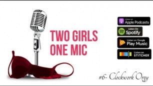#6- Clockwork Orgy (Two Girls one Mic: the Porncast)